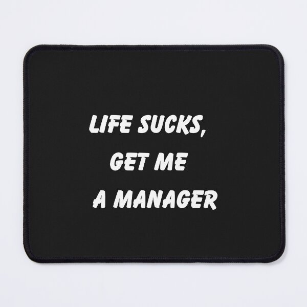 Item preview, Life Sucks, get me a manager designed and sold by Pawblematic .