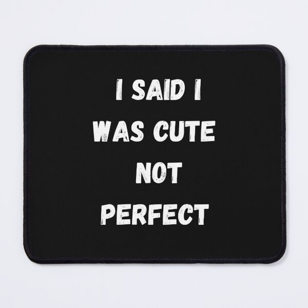 Item preview, I Said I Was Cute, Not Perfect designed and sold by Pawblematic .
