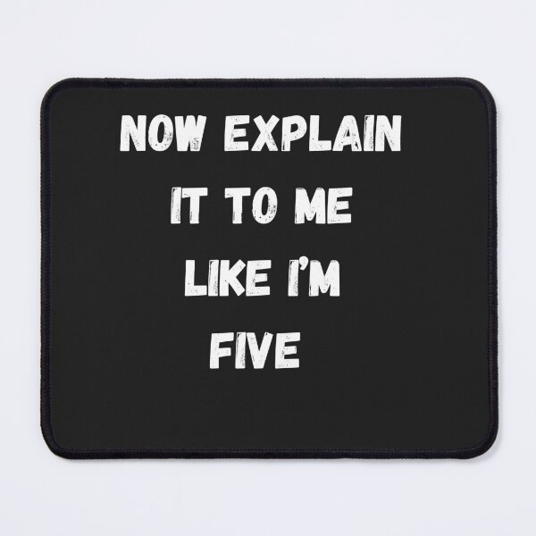 Item preview, NOW EXPLAIN IT TO ME LIKE I'M 5 designed and sold by Pawblematic .