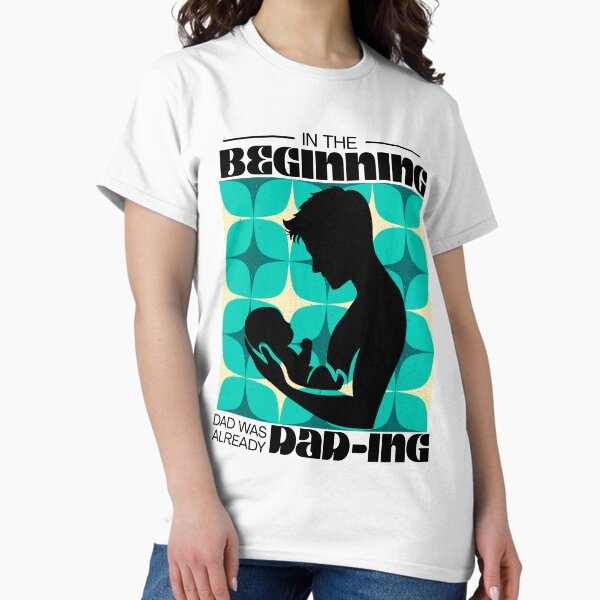 Item preview, In the beginning, dad was already dad-ing designed and sold by GiggleGooods.