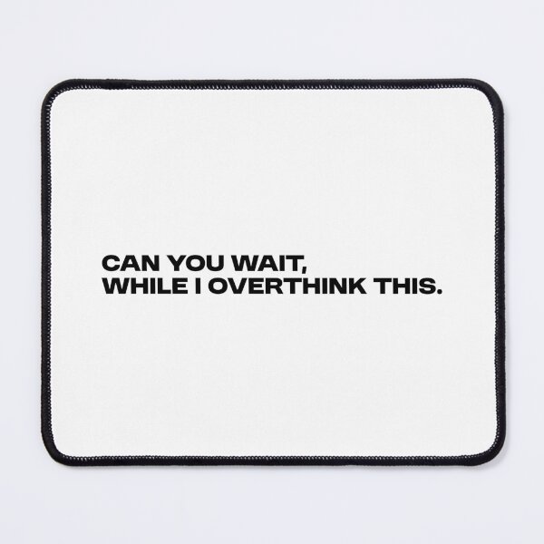 Item preview, Can You Wait, While I Overthink This. designed and sold by griceyvisuals.