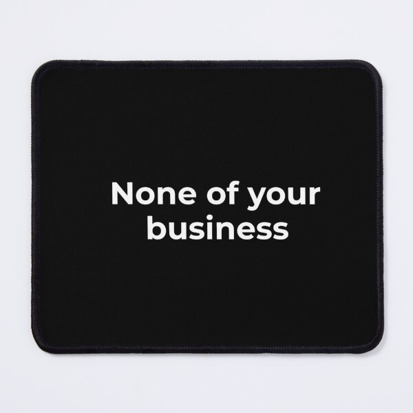 Item preview, None of your business  designed and sold by CapriCreatives.
