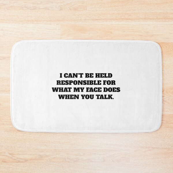 Item preview, I CAN'T BE HELD RESPONSIBLE FOR WHAT MY FACE DOES WHEN YOU TALK. designed and sold by Minimalist Quotes and Sayings.