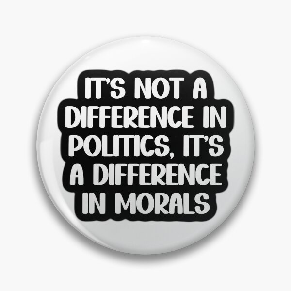 Item preview, It's Not A Difference In Politics It's A Difference In Morals designed and sold by Spike The Punch Design Co..