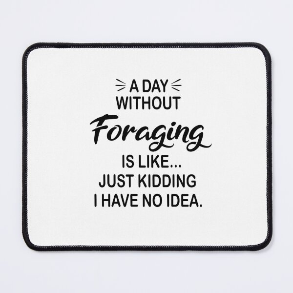 Item preview, A Day Without Foraging Is Like Just Kidding - Funny Foraging Lover designed and sold by Watsonarts.