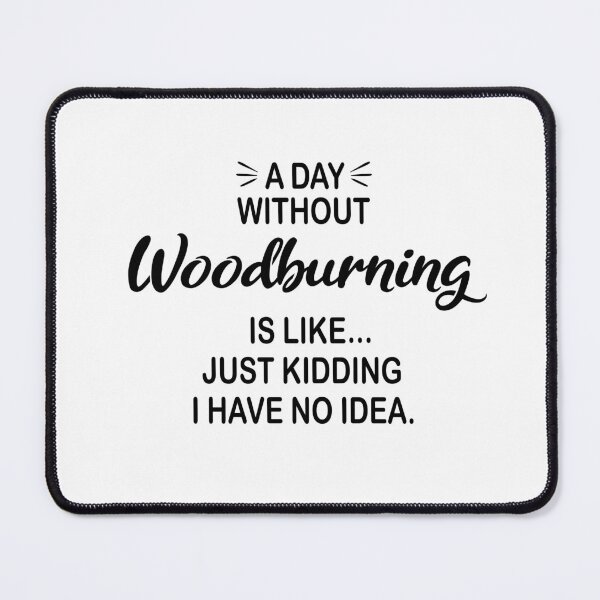 Item preview, A Day Without Woodburning Is Like Just Kidding - Funny Woodburning Lover designed and sold by Watsonarts.