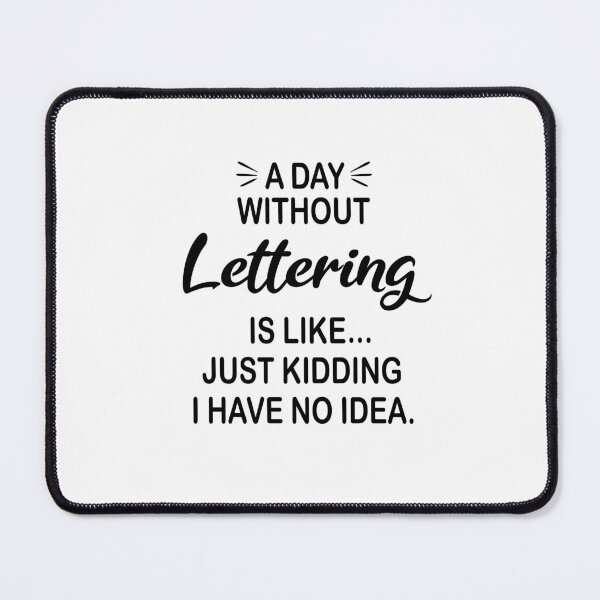 Item preview, A Day Without Lettering Is Like Just Kidding - Funny Lettering Lover designed and sold by Watsonarts.
