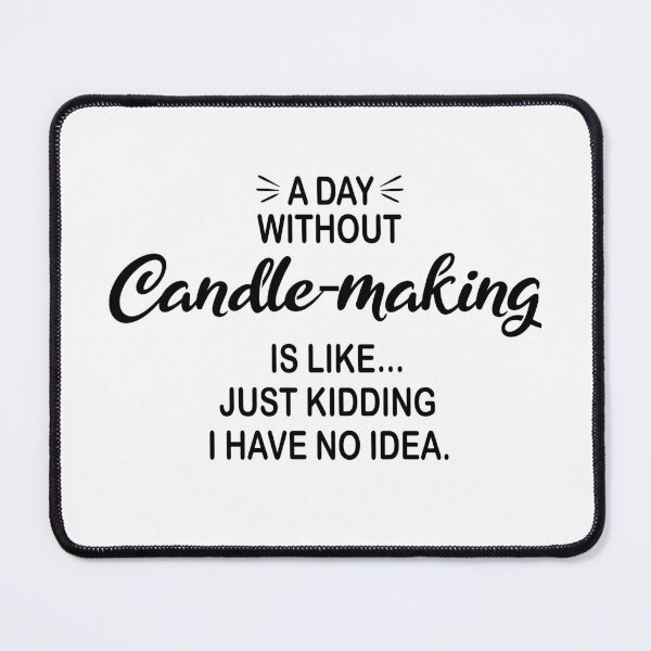 Item preview, A Day Without Candle-making Is Like Just Kidding - Funny Candle-making Lover designed and sold by Watsonarts.