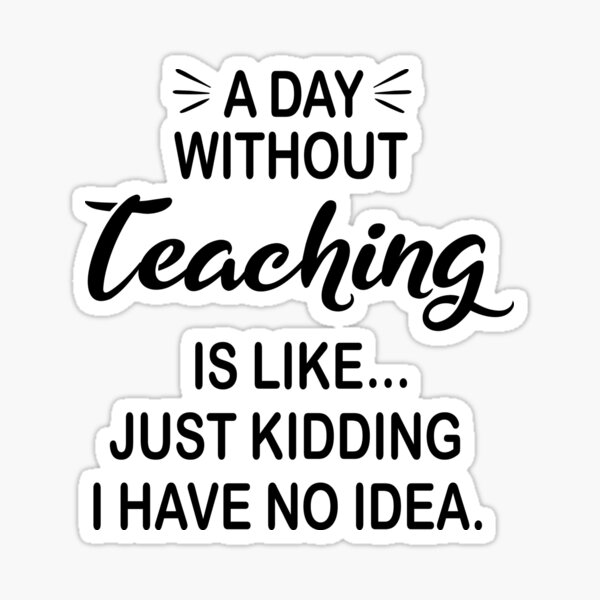 Item preview, A Day Without Teaching Is Like Just Kidding - Funny Teaching Lover designed and sold by Watsonarts.