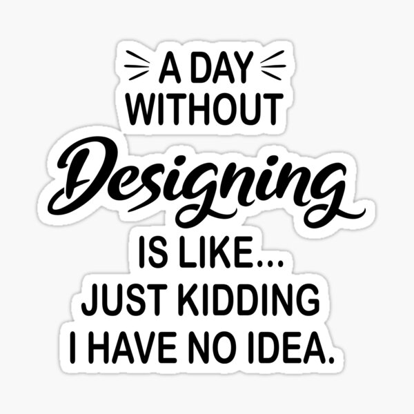 Item preview, A Day Without Designing Is Like Just Kidding - Funny Designing Lover designed and sold by Watsonarts.