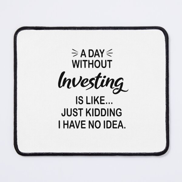 Item preview, A Day Without Investing Is Like Just Kidding - Funny Investing Lover designed and sold by Watsonarts.