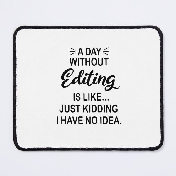 Item preview, A Day Without Editing Is Like Just Kidding - Funny Editing Lover designed and sold by Watsonarts.