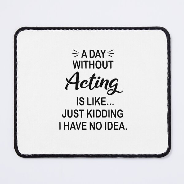 Item preview, A Day Without Acting Is Like Just Kidding - Funny Acting Lover designed and sold by Watsonarts.