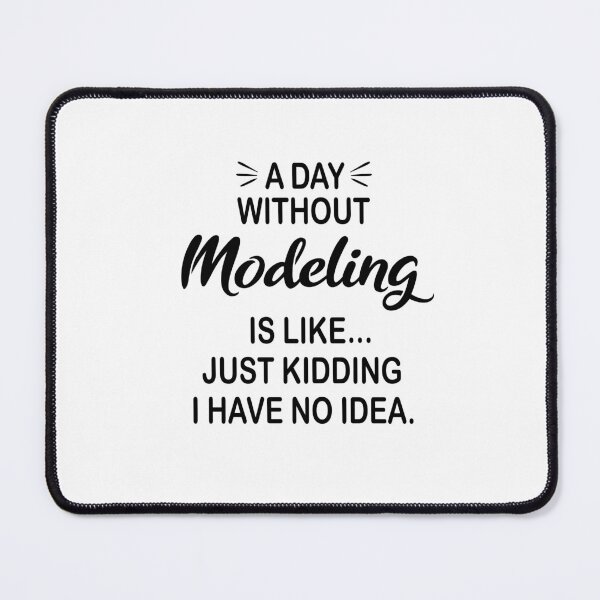 Item preview, A Day Without Modeling Is Like Just Kidding - Funny Modeling Lover designed and sold by Watsonarts.