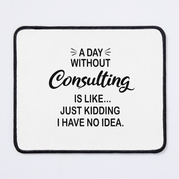 Item preview, A Day Without Consulting Is Like Just Kidding - Funny Consulting Lover designed and sold by Watsonarts.