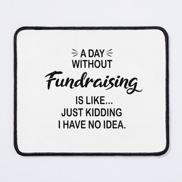 Item preview, A Day Without Fundraising Is Like Just Kidding - Funny Fundraising Lover designed and sold by Watsonarts.
