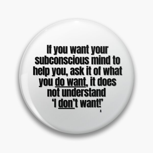 Item preview, If you want your subconscious mind to help you, ask it of what you do want, it does not understand  ‘I don’t want!’ designed and sold by Finds.