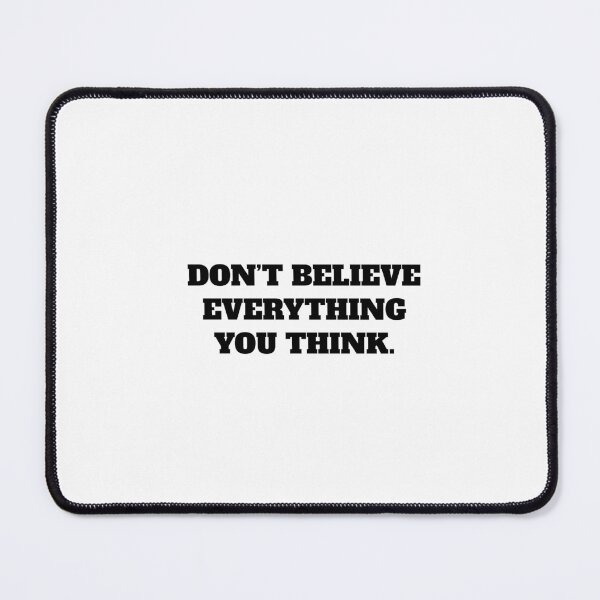 Item preview, DON’T BELIEVE EVERYTHING YOU THINK. designed and sold by Minimalist Quotes and Sayings.