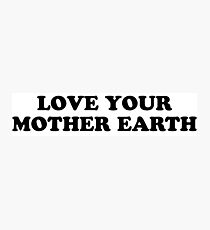 love your mother earth Photographic Print