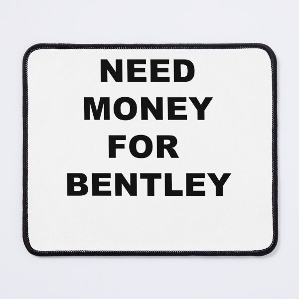 Item preview, Need money for Bentley designed and sold by blackoutstudios.