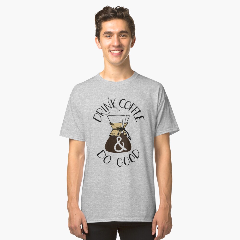Drink Coffee & Do Good Classic T-Shirt