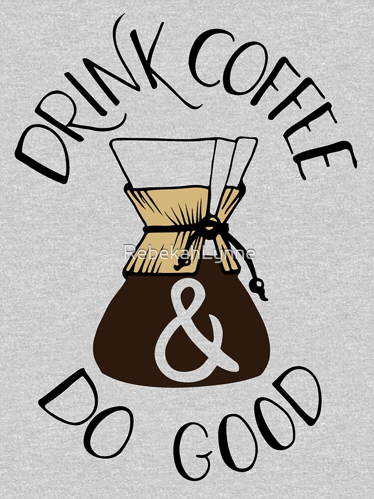 Drink Coffee & Do Good by RebekahLynne