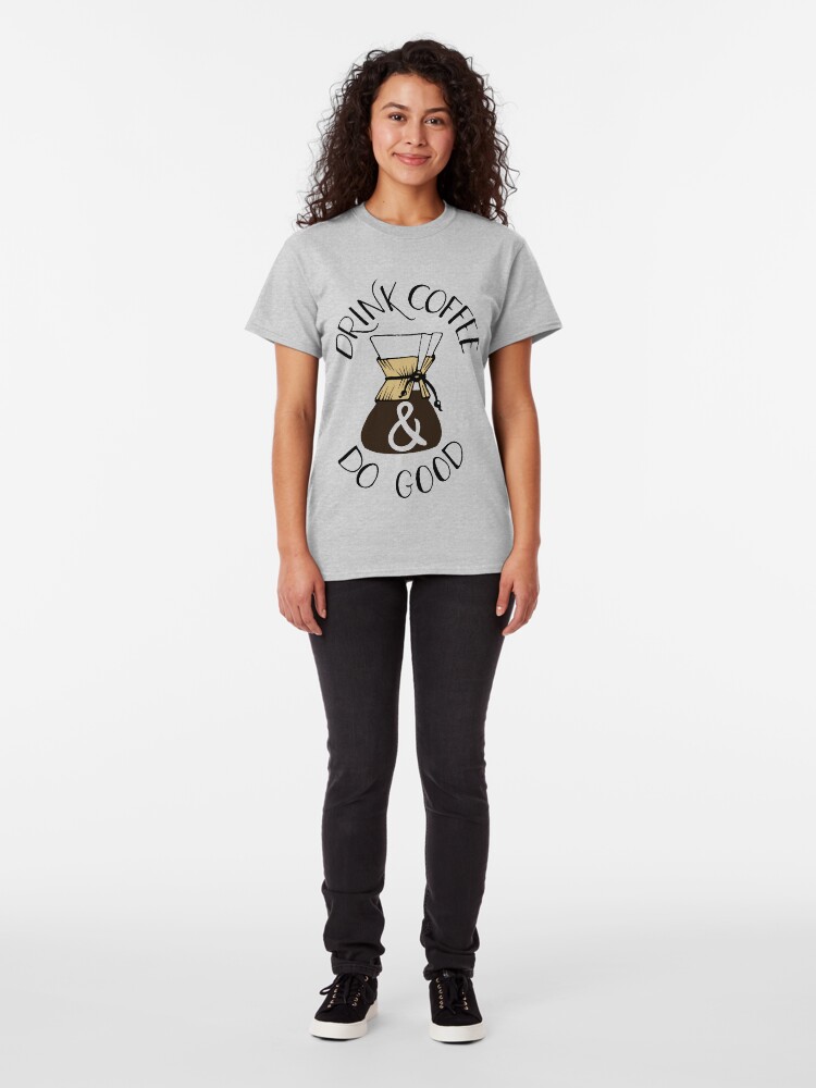 Alternate view of Drink Coffee & Do Good Classic T-Shirt