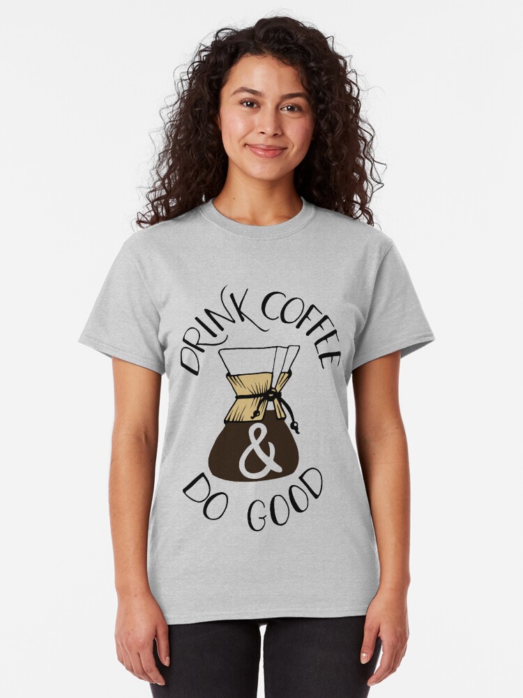 Alternate view of Drink Coffee & Do Good Classic T-Shirt
