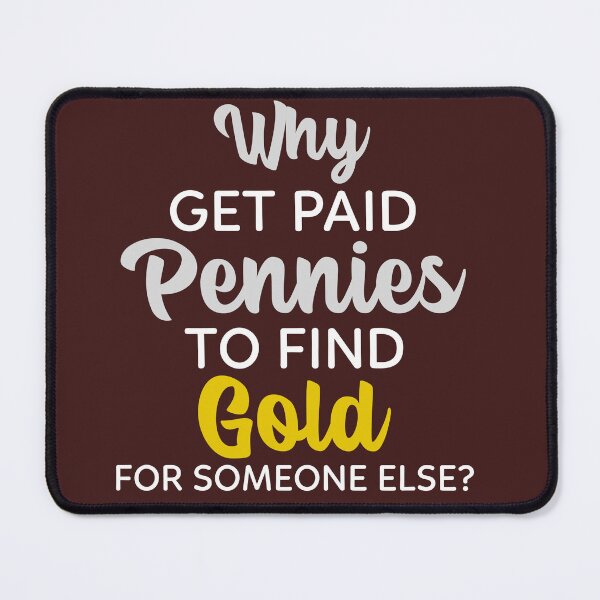 Item preview, Why Get Pennies To Find Gold For Someone Else? designed and sold by Exmo Merch.