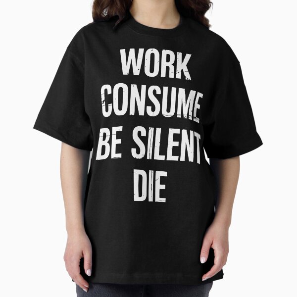 Item preview, Work Consume Be Silent Die designed and sold by Angry Swan Designs.