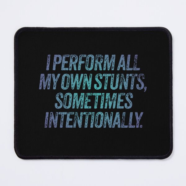 Item preview, I perform all my own stunts, sometimes intentionally. v.1 designed and sold by x1brett.