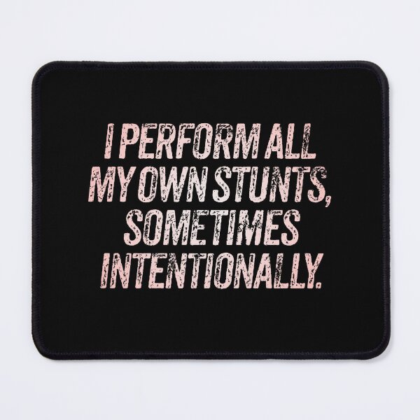 Item preview, I perform all my own stunts, sometimes intentionally. v.2 designed and sold by x1brett.