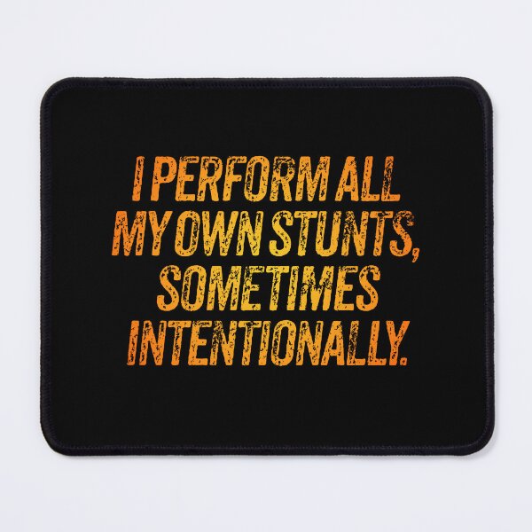Item preview, I perform all my own stunts, sometimes intentionally. v.3 designed and sold by x1brett.