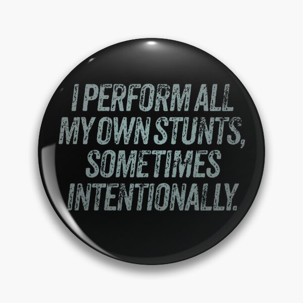Item preview, I perform all my own stunts, sometimes intentionally. v.4 designed and sold by x1brett.