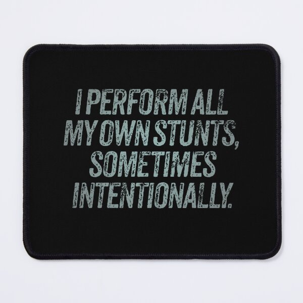 Item preview, I perform all my own stunts, sometimes intentionally. v.4 designed and sold by x1brett.