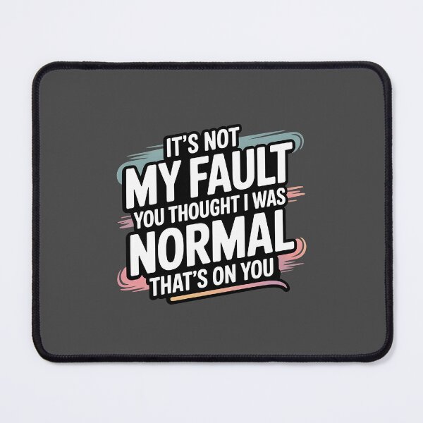 Item preview, It's Not My Fault You Thought I Was Normal That's On You designed and sold by AniArtPL.