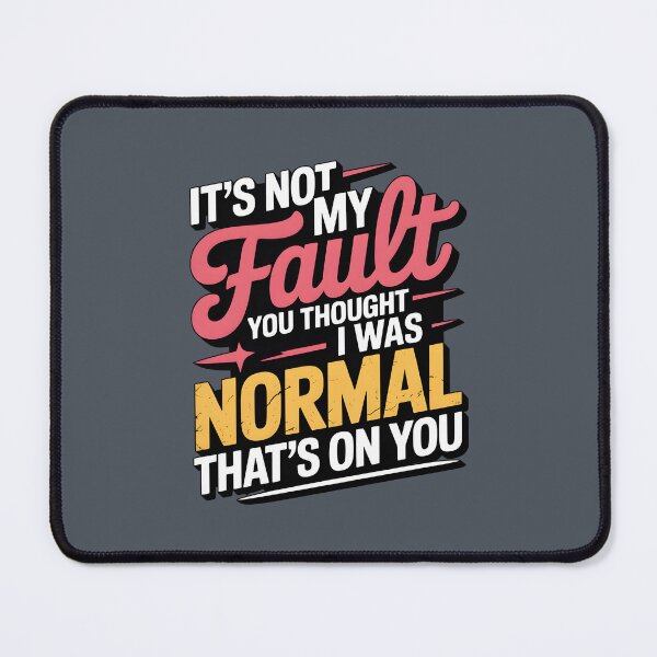 Item preview, It's Not My Fault You Thought I Was Normal That's On You designed and sold by AniArtPL.