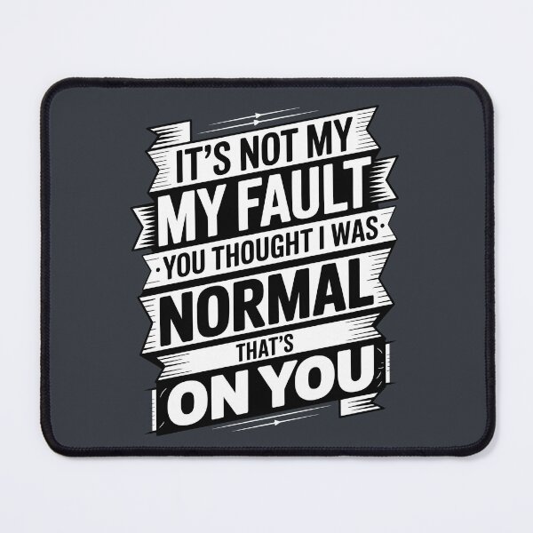 Item preview, It's Not My Fault You Thought I Was Normal That's On You designed and sold by AniArtPL.