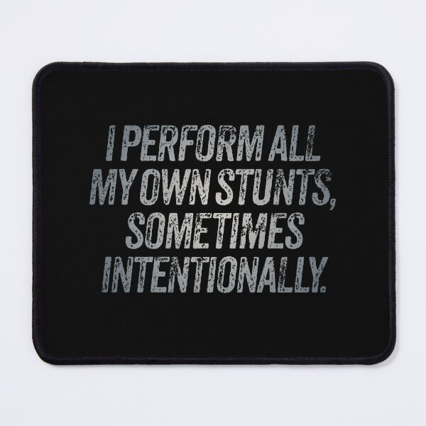 Item preview, I perform all my own stunts, sometimes intentionally. v.5 designed and sold by x1brett.
