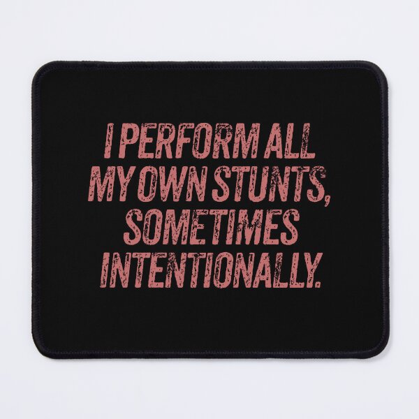 Item preview, I perform all my own stunts, sometimes intentionally. v.6 designed and sold by x1brett.