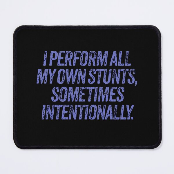 Item preview, I perform all my own stunts, sometimes intentionally. v.7 designed and sold by x1brett.