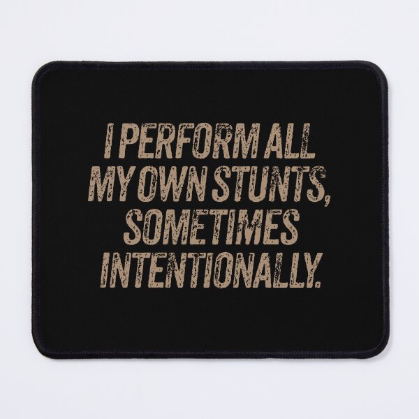 Item preview, I perform all my own stunts, sometimes intentionally. v.8 designed and sold by x1brett.