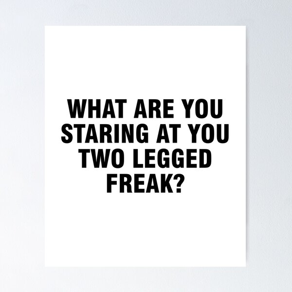 Item preview, What are you staring at you two legged freak? designed and sold by allthetees.
