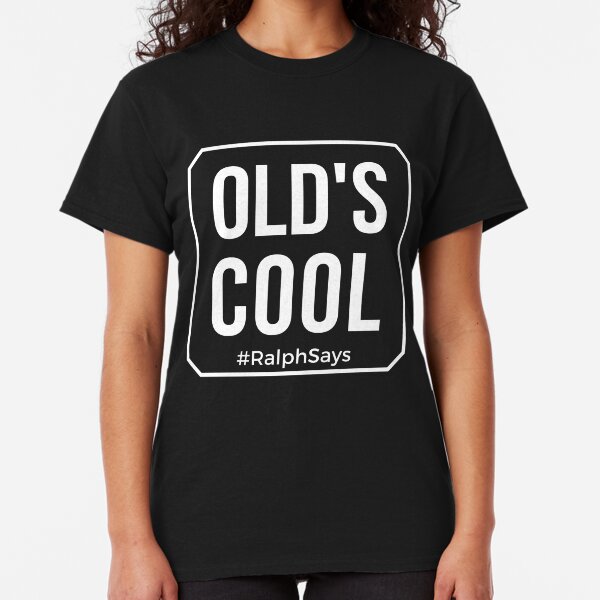 Old's Cool in White Tshirts Mugs and More from #RalphSays Classic T-Shirt