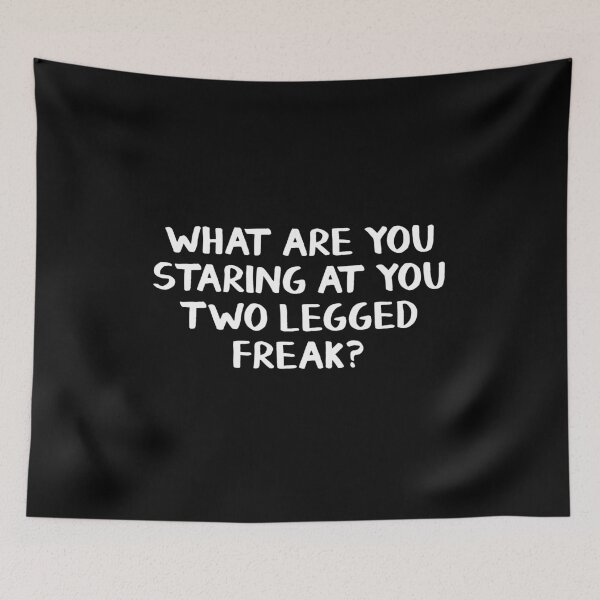 Item preview, What are you staring at you two legged freak? designed and sold by allthetees.