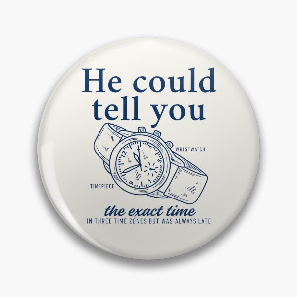 Item preview, He could tell you the exact time in three time zones but was always late designed and sold by Peerless-Prime.