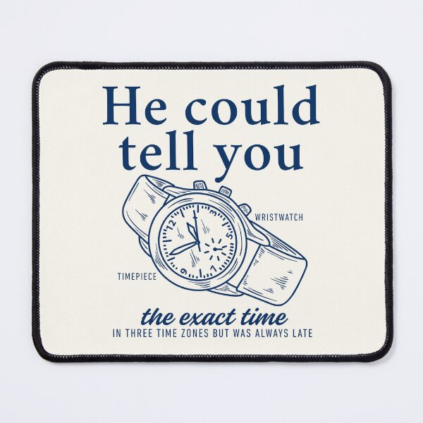 Item preview, He could tell you the exact time in three time zones but was always late designed and sold by Peerless-Prime.
