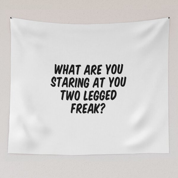 Item preview, What are you staring at you two legged freak? designed and sold by allthetees.