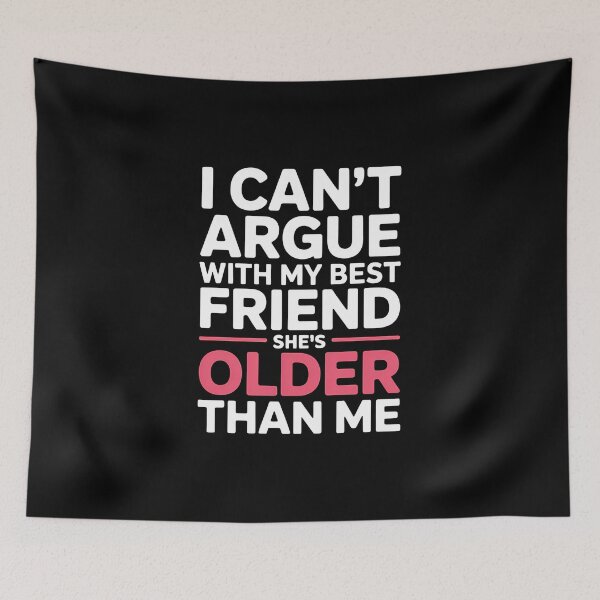 Item preview, I Can't Argue With My Best Friend She's Older Than Me - Funny gift for a younger best friend who can't argue with her older BFF. designed and sold by ZyziowskyArt.