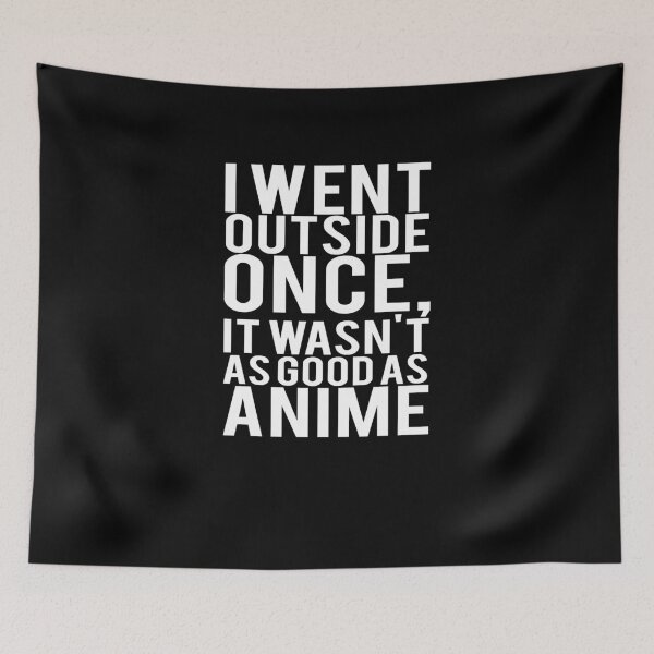 Item preview, I Went Outside Once It Wasn't As Good As Anime designed and sold by TeeTimeGuys.